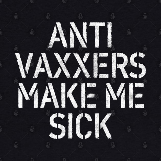 Anti Vaxxers Make Me Sick - Statement Design Slogan by DankFutura